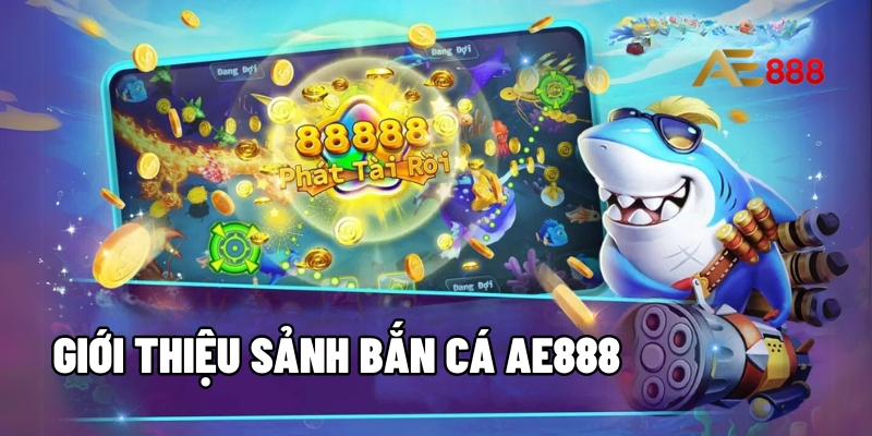 Giới thiệu sảnh bắn cá AE888